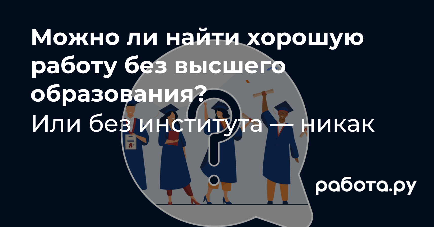 Высшее образование — нужно ли оно для работы и для какой. Можно ли получить  хорошую работу без диплома института?