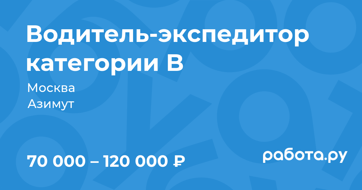 Вакансия Водитель-экспедитор категории B в Москве с зарплатой 120 000 руб,  работа в компании Азимут для пенсионеров